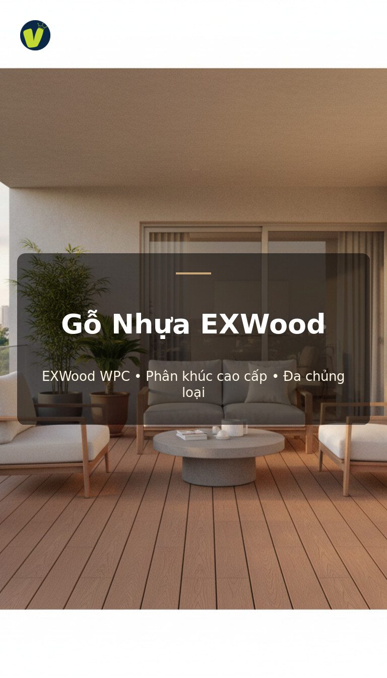 Gỗ Nhựa Exwood Vua Gỗ - Wpc Cao Cấp, Giải Pháp Toàn Diện Cho Ngoại Thất