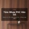 Tấm nhựa PVC vân gỗ Vua Gỗ - cốt PVC bền bỉ, họa tiết vân gỗ in 4.0 sắc nét